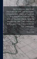 Sketches of Ancient History of the Six Nations Comprising First a Tale of the Foundation of the Great Island (Now North America), the Two Infants Born and the Creation of the Universe