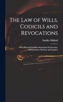 Law of Wills, Codicils and Revocations: With Plain and Familiar Instructions for Executor, Administrators, Devisees, and Legatees
