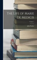 Life of Marie de Medicis; Volume 1