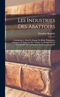 Les Industries Des Abattoirs: Connaissance, Achat Et Abatage Du Bétail. Préparation, Commerce Et Inspection Des Viandes. Les Produits Et Les Sous-Produits De La Boucherie Et De L