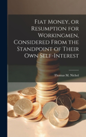 Fiat Money, or Resumption for Workingmen, Considered From the Standpoint of Their own Self-Interest