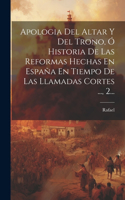 Apologia Del Altar Y Del Trono, Ó Historia De Las Reformas Hechas En España En Tiempo De Las Llamadas Cortes ..., 2...