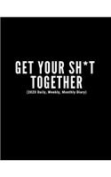 Get Your Sh*t Together (2020 Daily, Weekly, Monthly Diary)