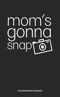 Photographer Notebook: Blank Log Book For Photographer And Camera Operator: Mom Photographer Journal - Moms Gonna Snap Gift