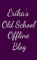 Erika's Old School Offline Blog