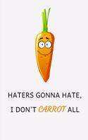 Haters Gonna Hate I Don't Carrot All