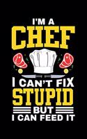 I'm a Chef I Can't Fix Stupid But I Can Feed It