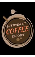 Life without Coffee is scary: Notebook (Journal, Diary) for Coffee lovers - 120 lined pages to write in