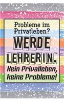 Probleme im Privatleben? Werde Lehrerin. Kein Privatleben, keine Probleme!