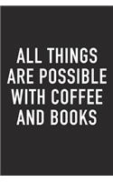 All Things Are Possible with Coffee and Books: A 6x9 Inch Matte Softcover Journal Notebook with 120 Blank Lined Pages and a Funny Caffeine Loving Cover Slogan