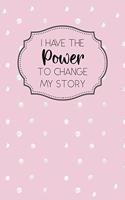 I Have the Power to Change My Story: Inspirational and Motivational Lined Journal for Busy Women, Moms and Girls, Who Enjoy Being Surrounded by Glamour, Fun and Beauty. Pink with Dots