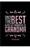 Only The Best Moms Get Promoted To Grandma Notebook