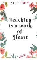 Teaching is a work of heart: Teacher Appreciation Gift Notebook/Journal/Diary (End Of The Year Teacher Books) Inspirational Thank You Gift for Teachers