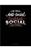 I'm Not Anti-Social I'm Selectively Social There's A Difference