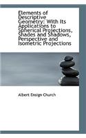 Elements of Descriptive Geometry: With Its Applications to Spherical Projections, Shades and Shadows