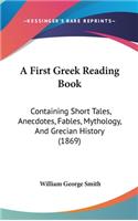 A First Greek Reading Book: Containing Short Tales, Anecdotes, Fables, Mythology, And Grecian History (1869)(English)