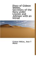 Diary of Gideon Welles, Secretary of the Navy Under Lincoln and Johnson with an Introd