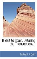 A Visit to Spain; Detailing the Transactions...