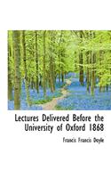 Lectures Delivered Before the University of Oxford 1868