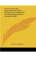 An Account Of The Consecration Of A Piece Of Land, As An Addition To The Parish Churchyard At Carnarbon (1842)