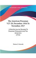 American Pressman V27-29, December, 1916 To November, 1917: A Monthly Journal Devoted To Pressmen, Presswork, And The Allied Arts (1916)