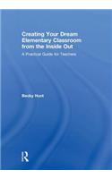 Creating Your Dream Elementary Classroom from the Inside Out: A Practical Guide for Teachers