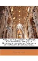 Annals of the American Pulpit: Or, Commemorative Notices of Distinguished American Clergymen of the Various Denominations ...