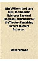 Who's Who on the Stage, 1908; The Dramatic Reference Book and Biographical Dictionary of the Theatre Containing Careers of Actors, Actresses, Managers and Playwrights of the American Stage