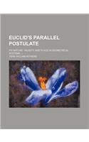 Euclid's Parallel Postulate; Its Nature, Validity, and Place in Geometrical Systems: (English)
