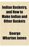 Indian Basketry, and How to Make Indian and Other Baskets