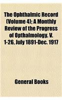 The Ophthalmic Record (Volume 4); A Monthly Review of the Progress of Opthalmology. V. 1-26, July 1891-Dec. 1917