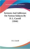 Sermons And Addresses On Various Subjects By D. L. Carroll (1846)