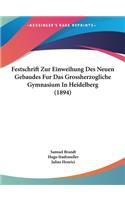 Festschrift Zur Einweihung Des Neuen Gebaudes Fur Das Grossherzogliche Gymnasium in Heidelberg (1894)