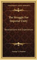 The Struggle For Imperial Unity: Recollections And Experiences