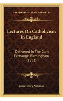 Lectures On Catholicism In England: Delivered In The Corn Exchange, Birmingham (1851)(English)