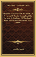 Man in Continuation at This Earth of a Nature of Reality Throughout the Universe by Tradition of That Reality from Its Original Universe of Force (1894)