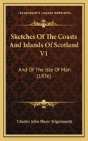 Sketches of the Coasts and Islands of Scotland V1: And of the Isle of Man (1836)
