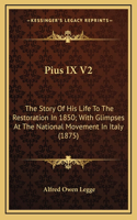 Pius IX V2: The Story of His Life to the Restoration in 1850; With Glimpses at the National Movement in Italy (1875)
