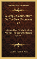 A Simple Commentary On The New Testament V2: Intended For Family Reading And For The Use Of Cottagers (1850)(English)