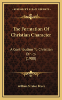 The Formation Of Christian Character: A Contribution To Christian Ethics (1908)