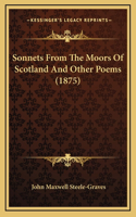 Sonnets From The Moors Of Scotland And Other Poems (1875)