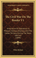 Civil War On The Border V1: A Narrative Of Operations In Missouri, Kansas, Arkansas, And The Indian Territory During The Years, 1861-62 (1899)