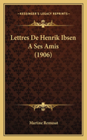 Lettres De Henrik Ibsen A Ses Amis (1906)