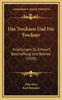 Das Trocknen Und Die Trockuer: Anleitungen Zu Entwurf, Beschaffung Und Betrieb (1920)