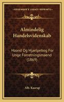Almindelig Handelsvidenskab: Haand Og Hjaelpebog For Unge Forretningsmaend (1869)