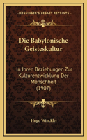 Die Babylonische Geisteskultur: In Ihren Beziehungen Zur Kulturentwicklung Der Menschheit (1907)