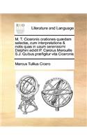 M. T. Ciceronis orationes quædam selectæ, cum interpretatione & notis quas in usum serenissimi Delphini edidit P. Carolus Merouille S.J. Quibus præfigitur vita Ciceronis