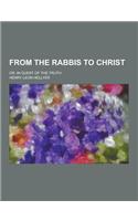 From the Rabbis to Christ; Or, in Quest of the Truth
