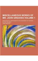 Miscellaneous Works of Mr. John Greaves; Professor of Astronomy in the University of Oxford, ... . in Two Volumes Volume 1