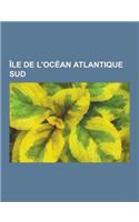 Ile de L'Ocean Atlantique Sud: Grande Ile de Terre de Feu, Georgie Du Sud, Sainte-Helene, Ile de L'Ascension, Ile de La Mer de Scotia, Ile Du Golfe d